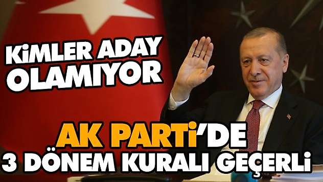 Ak Parti'de 3 Dönem Kuralı Geçerli