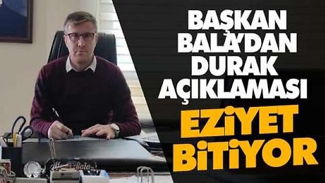 Başkan Bala'dan Durak Açıklaması! Eziyet Bitiyor