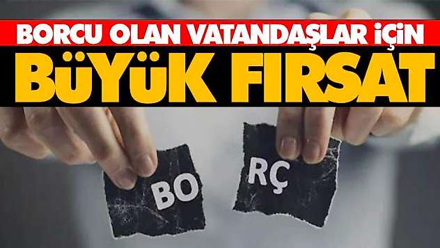 Borcu Olan Vatandaşlar İçin Büyük Fırsat
