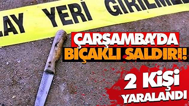 Çarşamba'da Bıçaklı Saldırı! 2 Yaralı