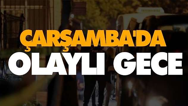 Çarşamba'da Olaylı Gece