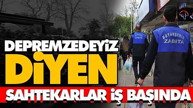 Depremzedeyiz Diyen Sahtekârlar İş Başında 