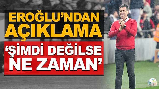Eroğlu'ndan Açıklama 'Şimdi Değilse Ne Zaman'