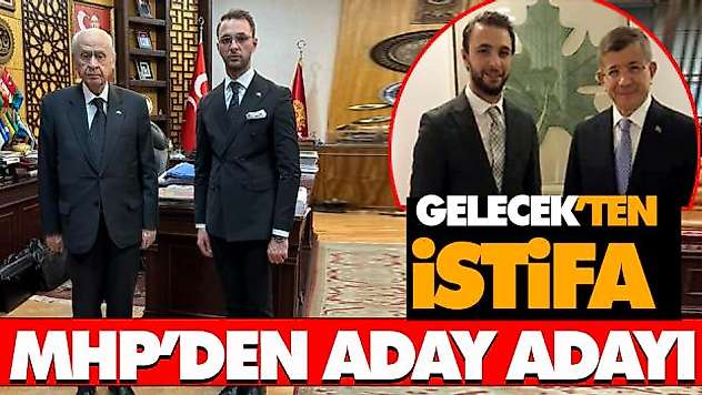Gelecek'ten İstifa!..  MHP'den Aday Adayı