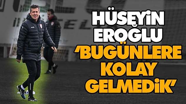 Hüseyin Eroğlu 'Bugünlere Kolay Gelmedik'