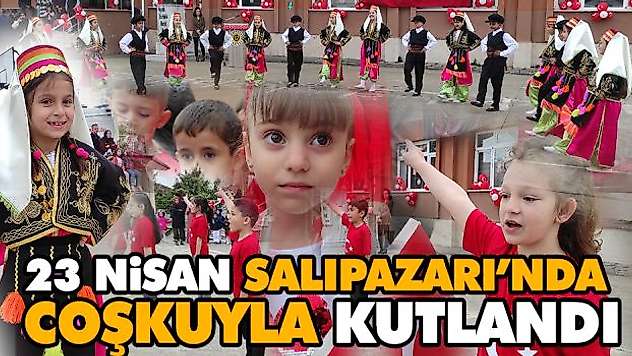 23 Nisan Salıpazarı'nda Coşkuyla Kutlandı