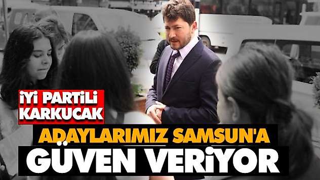 Adaylarımız Samsun'a Güven Veriyor
