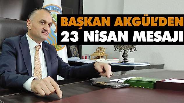 Başkan Akgül'den 23 Nisan Mesajı