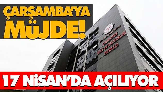 Çarşamba'ya Müjde! 17 Nisan'da Açılıyor