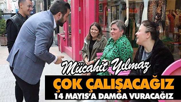 Çok Çalışacağız, 14 Mayıs'a Damga Vuracağız