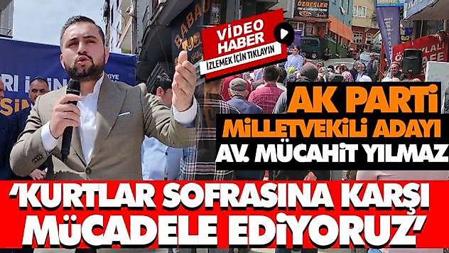 Mücahit Yılmaz 'Kurtlar Sofrasına Karşı Mücadele Ediyoruz'