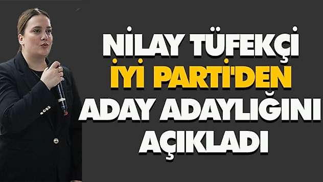 NİLAY TÜFEKÇİ İYİ PARTİ'DEN ADAY ADAYLIĞINI AÇIKLADI