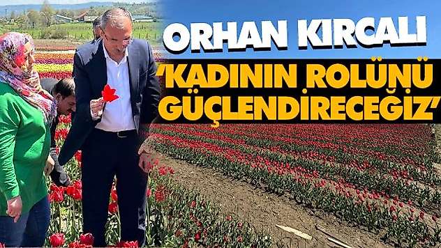 Orhan Kırcalı 'Kadının Rolünü Güçlendireceğiz'