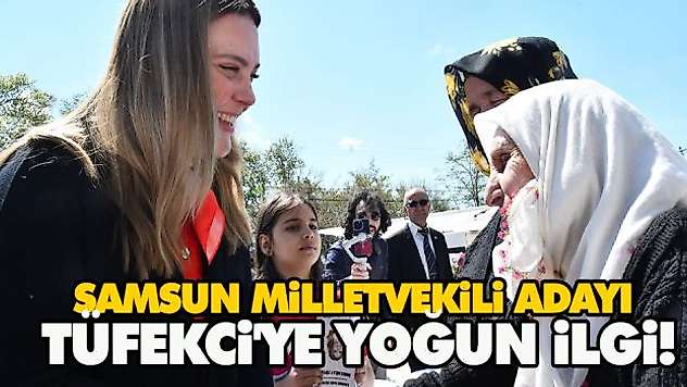 Samsun Milletvekili Adayı Tüfekci'ye Yoğun İlgi!