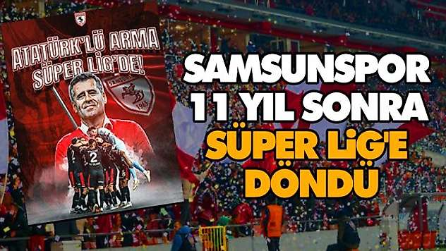 Samsunspor 11 Yıl Sonra Süper Lig'e Döndü