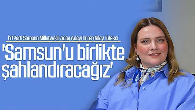 'Samsun'u Birlikte Şahlandıracağız'