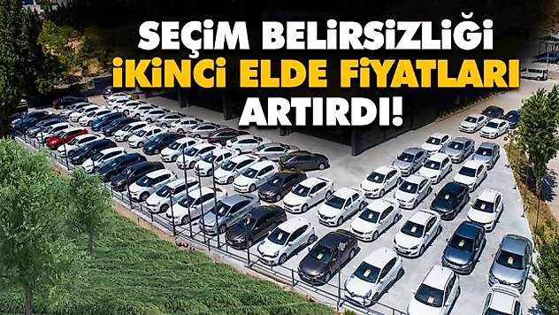 Seçim Belirsizliği İkinci Elde Fiyatları Artırdı!