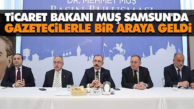 Ticaret Bakanı Muş, Samsun'da Gazetecilerle Bir Araya Geldi
