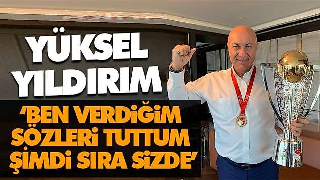 Yüksel Yıldırım 'Ben Verdiğim Sözleri Tuttum Şimdi Sıra Sizde'