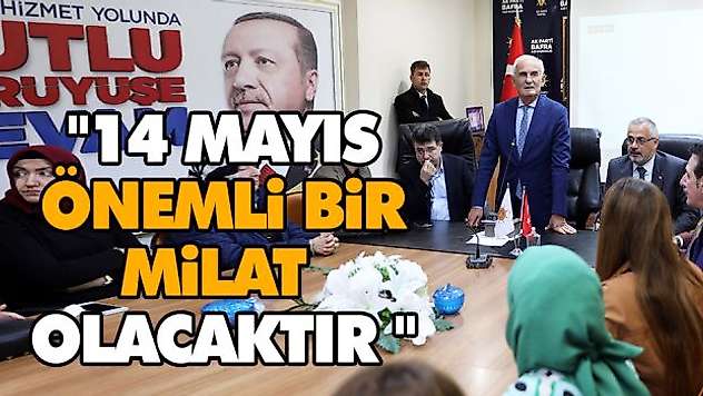 '14 Mayıs Önemli Bir Milat Olacaktır '