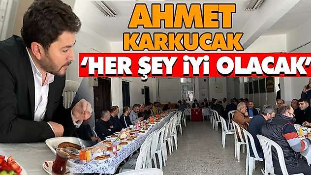 Ahmet Karkucak 'Her Şey İyi Olacak'