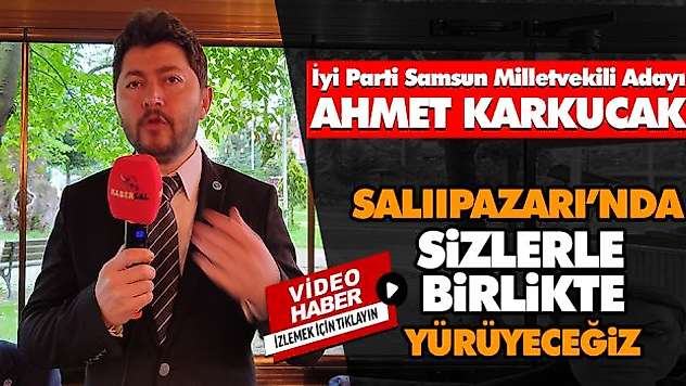 Ahmet Karkucak 'Sizlerle birlikte yol yürüyeceğiz'