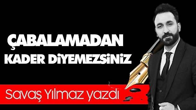 Çabalamadan Kader Diyemezsiniz