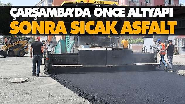 Çarşamba'da Önce Altyapı Sonra Sıcak Asfalt
