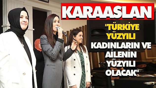 Karaaslan: 'Türkiye Yüzyılı Kadınların Ve Ailenin Yüzyılı Olacak'