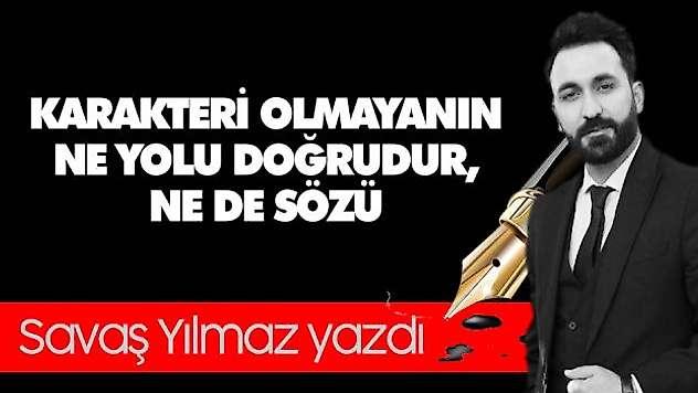 Karakteri Olmayanın Ne Yolu Doğrudur, Ne De Sözü