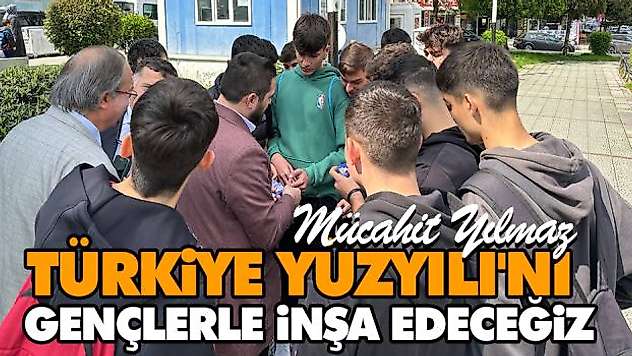 Mücahit Yılmaz 'Türkiye Yüzyılı'nı Gençlerle İnşa Edeceğiz'