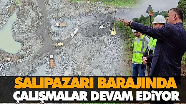 Salıpazarı Barajında Çalışmalar Devam Ediyor