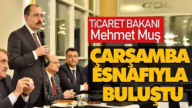 Ticaret Bakanı Muş, Çarşamba Esnafıyla Bir Araya Geldi