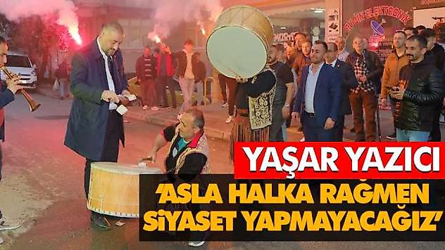 Yaşar Yazıcı 'Asla Halka Rağmen Siyaset Yapmayacağız'