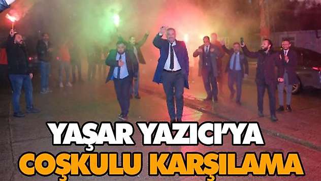 Yaşar Yazıcı'ya Coşkulu Karşılama