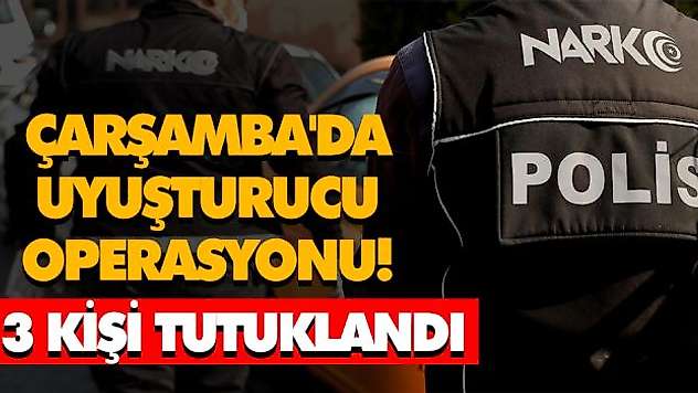 Çarşamba'da Uyuşturucu Operasyonu!  3 Kişi Tutuklandı