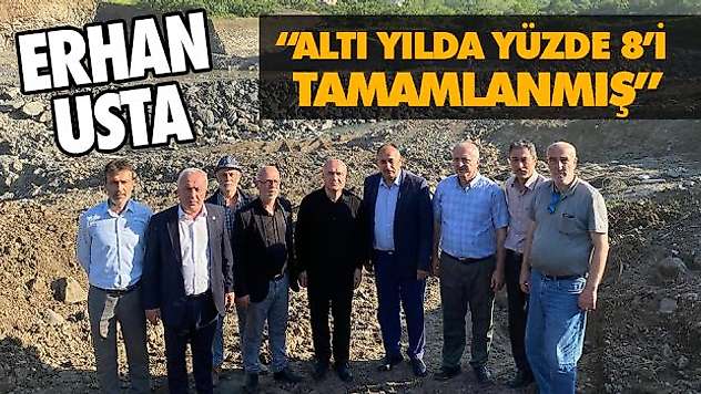 Erhan Usta 'Altı Yılda Yüzde 8'i Ancak Tamamlanmış'