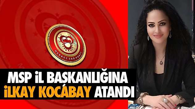MSP Samsun İl Başkanlığına İlkay Kocabay Atandı