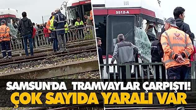 Samsun'da İki Tramvay Çarpıştı: Çok Sayıda Yaralı Var