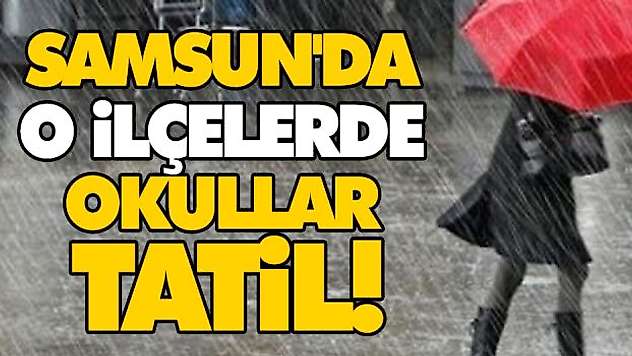 Samsun'da O İlçelerde Okullar Tatil!