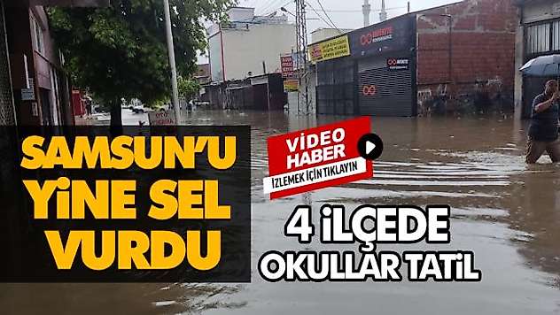 Samsun'u yine sel vurdu