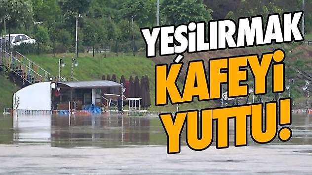 Yeşilırmak Kafeyi Yuttu!