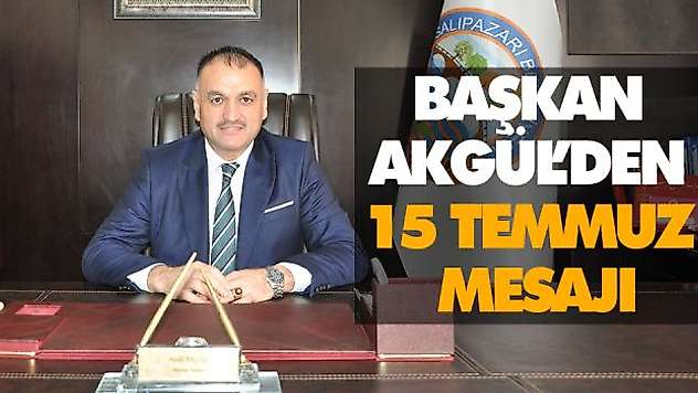 Başkan Akgül'den 15 Temmuz Mesajı