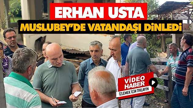Erhan Usta Muslubey'de Vatandaşı Dinledi