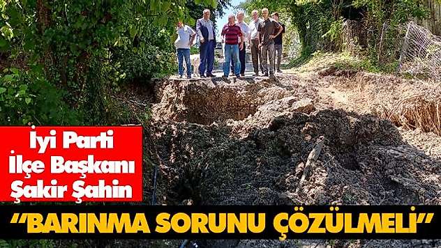İyi Parti İlçe Başkanı Şakir Şahin 'Barınma Sorunu Çözülmeli'
