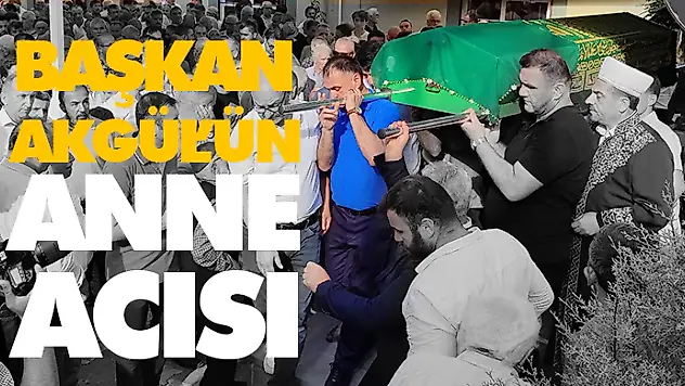 Başkan Akgül, annesini kaybetti.