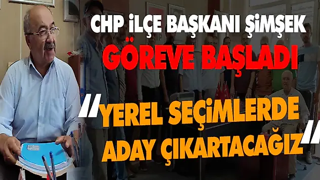 CHP İlçe Başkanı Şimşek Göreve Başladı