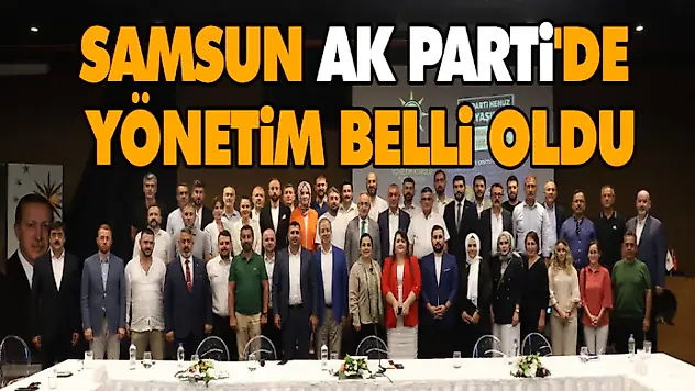 Samsun Ak Parti'de Yönetim Belli Oldu