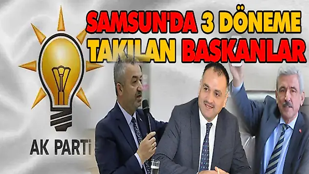 Samsun'da 3 Döneme Takılan Başkanlar