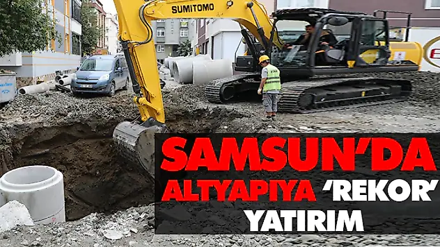 Samsun'da Altyapıya 'Rekor' Yatırım